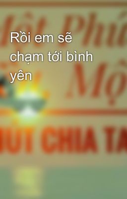 Rồi em sẽ chạm tới bình yên