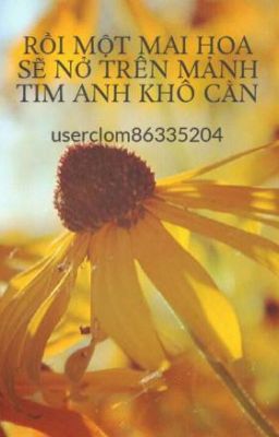 RỒI MỘT MAI HOA SẼ NỞ TRÊN MẢNH TIM ANH KHÔ CẰN