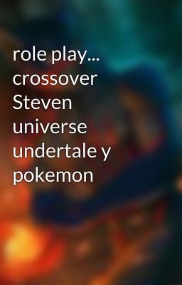 role play... crossover Steven universe undertale y pokemon