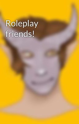 Roleplay friends!