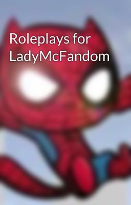 Roleplays for LadyMcFandom