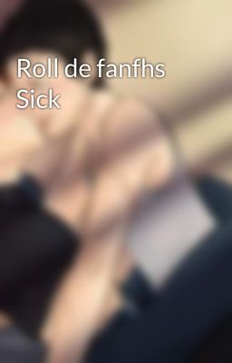 Roll de fanfhs Sick