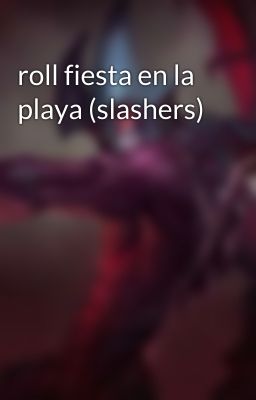 roll fiesta en la playa (slashers)