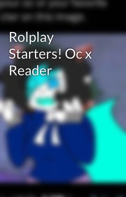 Rolplay Starters! Oc x Reader