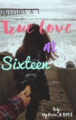 [Romance] True Love At Sixteen (Short story) -Completed-