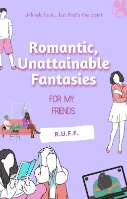 Romantic, Unattainable Fantasies for My Friends