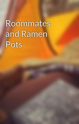 Roommates and Ramen Pots