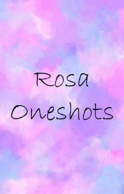 Rosa Oneshots