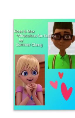 Rose  and Max  *Miraculous Fan fiction   by Summer Cheng