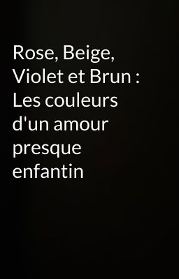 Rose, Beige, Violet et Brun : Les couleurs d'un amour presque enfantin