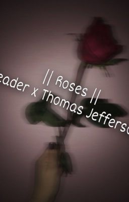  || Roses || Reader x Thomas Jefferson | | Modern AU