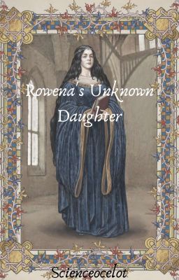 Rowena's Unknown Daughter {A HP/Ravenclaw Fanfic}