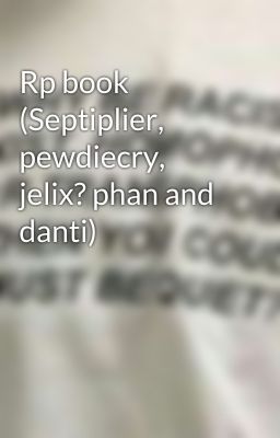 Rp book (Septiplier, pewdiecry, jelix? phan and danti)