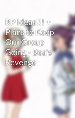 RP Ideas!!! + Plans to Keep Our Group Going - Bea's Revenge 