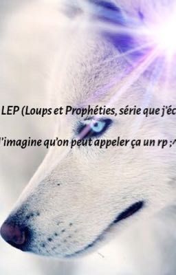 Rp LEP (Loups et Prophéties, série de livre que j'écris) 