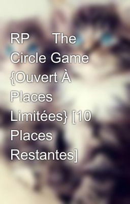 RP ⎯ The Circle Game {Ouvert À Places Limitées} [10 Places Restantes]