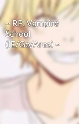 ~ RP. Vampire School (IE/Go/Ares) ~