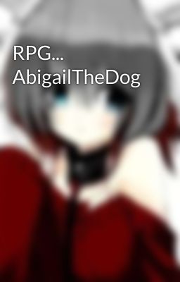 RPG... AbigailTheDog 