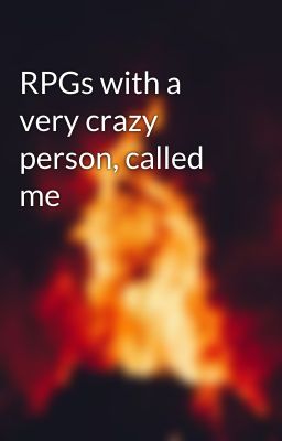 RPGs with a very crazy person, called me