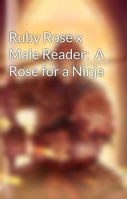 Ruby Rose x Male Reader:  A Rose for a Ninja