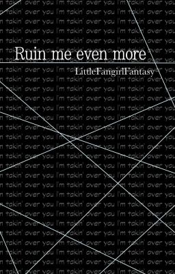 Ruin me even more [BTS Songfiction]