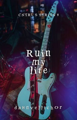 RUIN MY LIFE (Cntrl S Series #1) (Unedited)