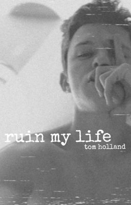 ruin my life | tom holland