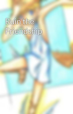 Ruin the Friendship