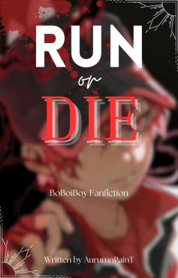 『 Run Or Die 』BoBoiBoy