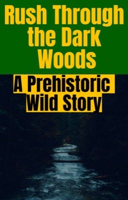 Rush Thru the Dark Woods: A Prehistoric Wild Story