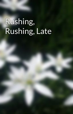 Rushing, Rushing, Late