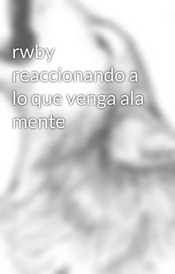 rwby reaccionando a lo que venga ala mente