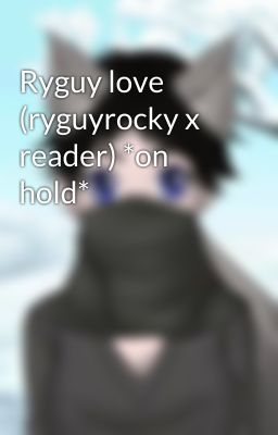 Ryguy love (ryguyrocky x reader) *on hold*