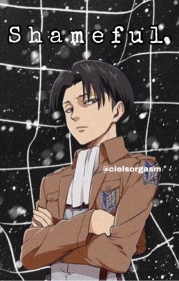 S h a m e f u l | Levi Ackerman X Reader