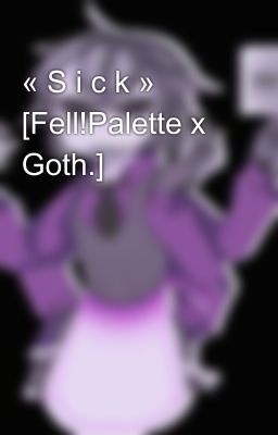 « S i c k » [Fell!Palette x Goth.]