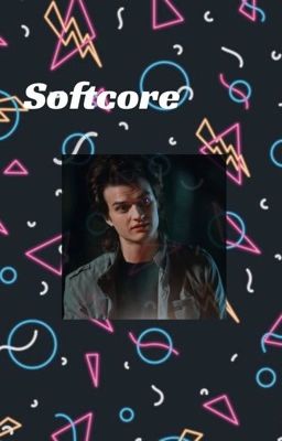 S O F T C O R E // Steve Harrington X Reader // Stranger Things