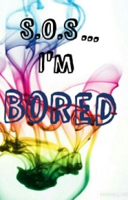 S.O.S...I'm Bored