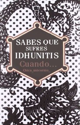 Sabes que sufres Idhunitis cuando...