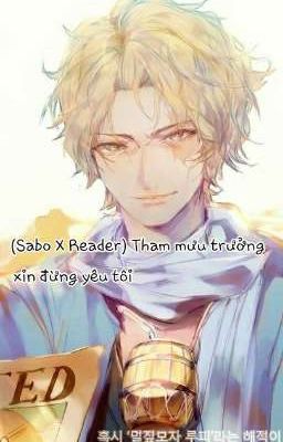 (Sabo X Reader)Tham mưu trưởng xin đừng yêu tôi 