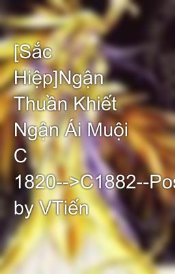 [Sắc Hiệp]Ngận Thuần Khiết Ngận Ái Muội C 1820-->C1882--Post by VTiến