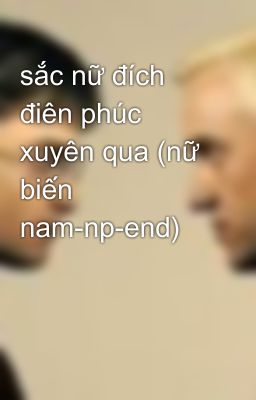 sắc nữ đích điên phúc xuyên qua (nữ biến nam-np-end)