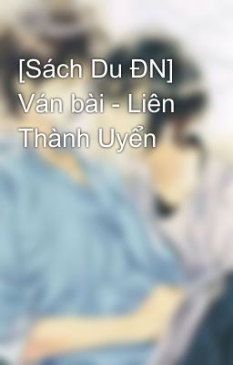 [Sách Du ĐN] Ván bài - Liên Thành Uyển