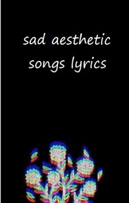 Sad aesthetic songs lyrics