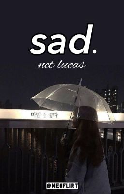 [✔] sad. » nct lucas x she!her reader