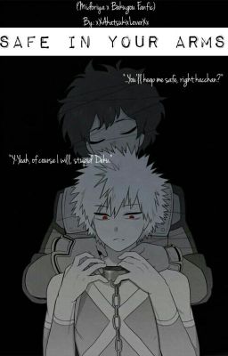 Safe In Your Arms || Boku No Hero Academia Fanfic [Deku X Kacchan] [BoyxBoy]