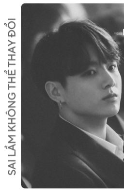 Sai lầm không thể thay đổi I Jungkook