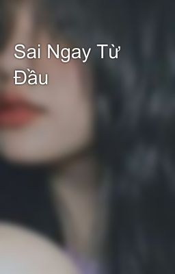 Sai Ngay Từ Đầu