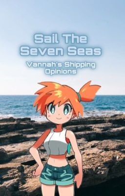 Sail The Seven Seas ~Vannah's Shipping Opinions (Pokemon)