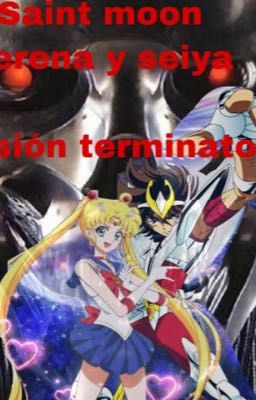 Saint Moon serena y seiya versión terminator 