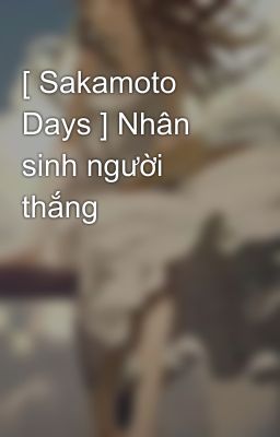 [ Sakamoto Days ] Nhân sinh người thắng